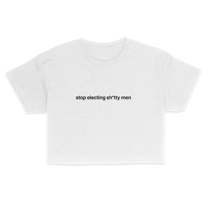 stop electing sh*tty men Crop Tee